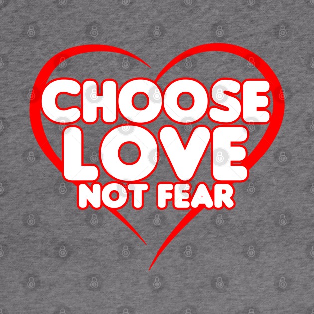 Chose Love Not Fear - Heart by HellraiserDesigns